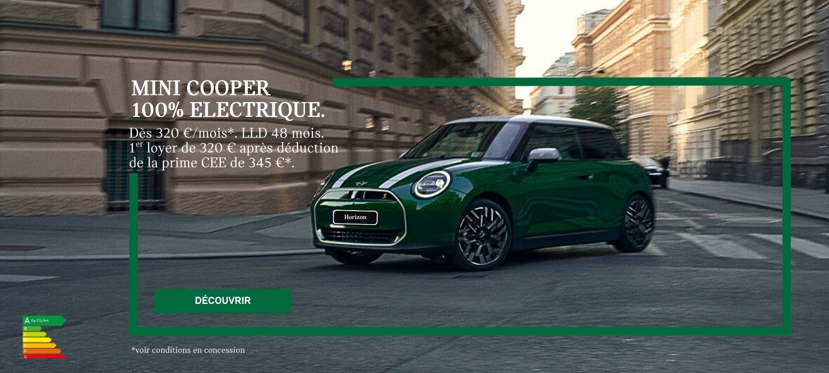 Votre MINI Cooper Electric à partir de 320 €/mois. LLD 48 mois. 1er loyer de 320 € après déduction de la prime CEE de 345 €.